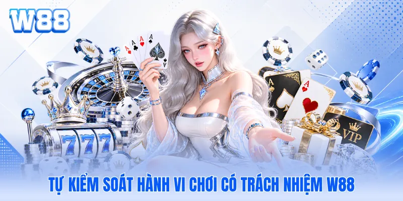 Tự kiểm soát hành vi chơi có trách nhiệm W88 Tự kiểm soát hành vi chơi có trách nhiệm W88